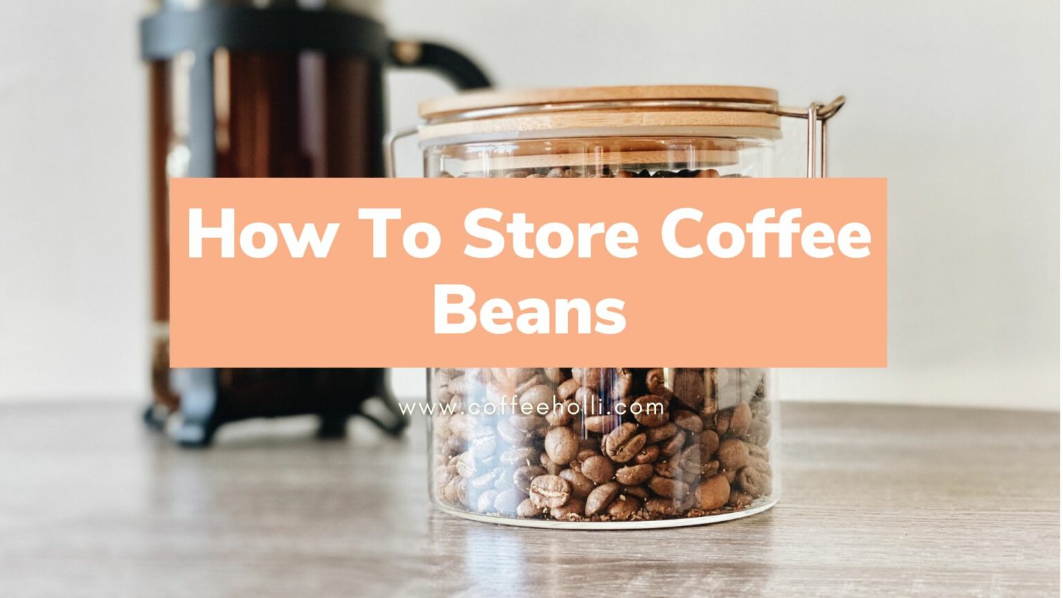 How To Store Coffee Beans The Dos & Don'ts of Coffee Storage