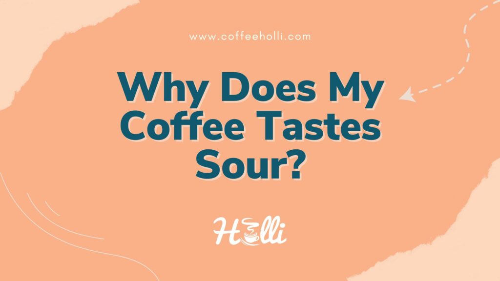 Coffee Taste Sour Possible Causes and Ways To Fix It