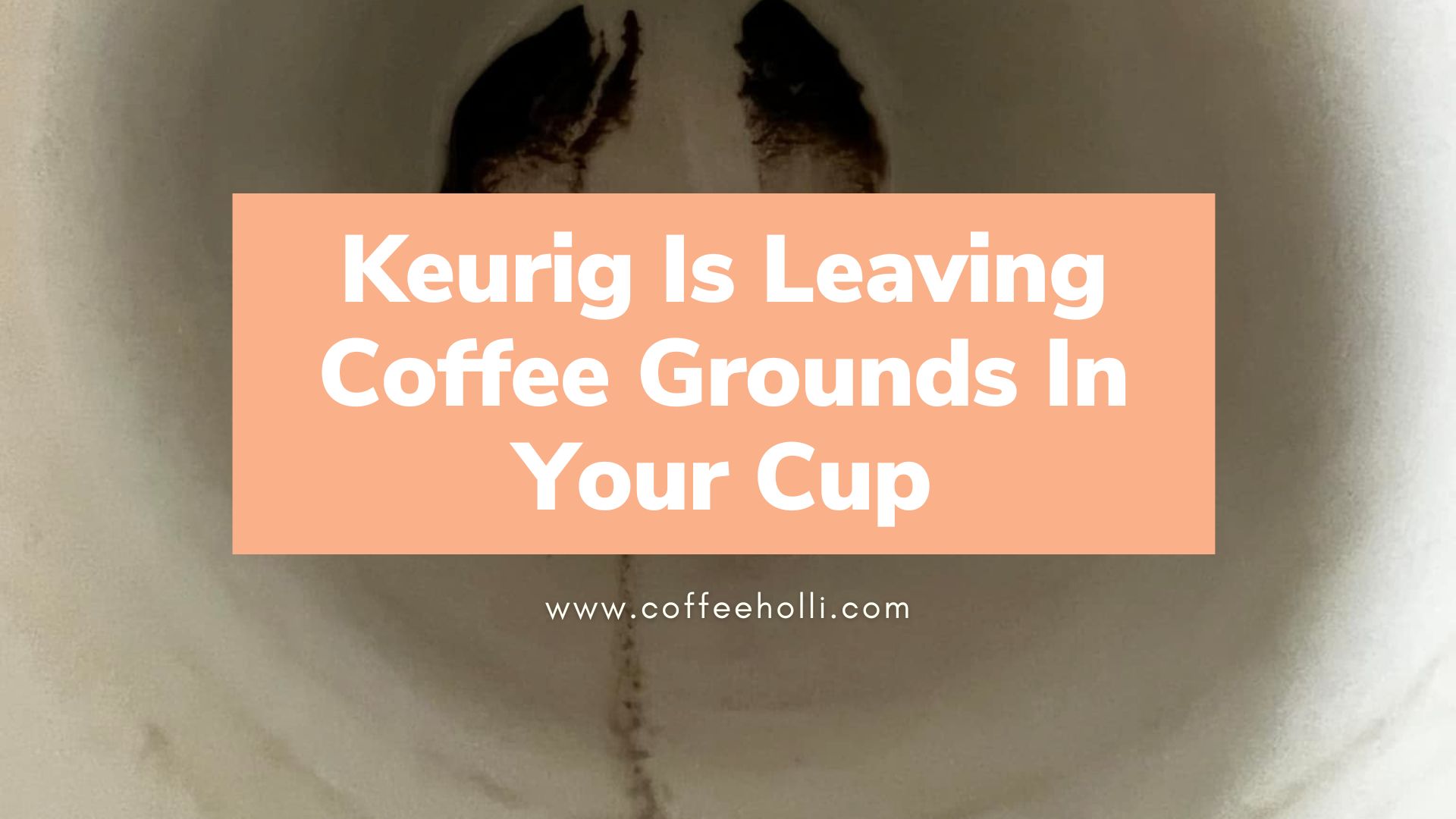 Keurig Leaving Coffee Grounds In Your Cup