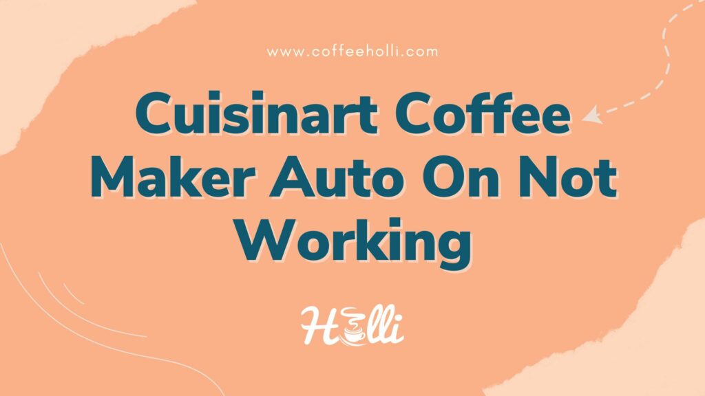 How to Fix Your Cuisinart Coffee Maker With Faulty Auto On