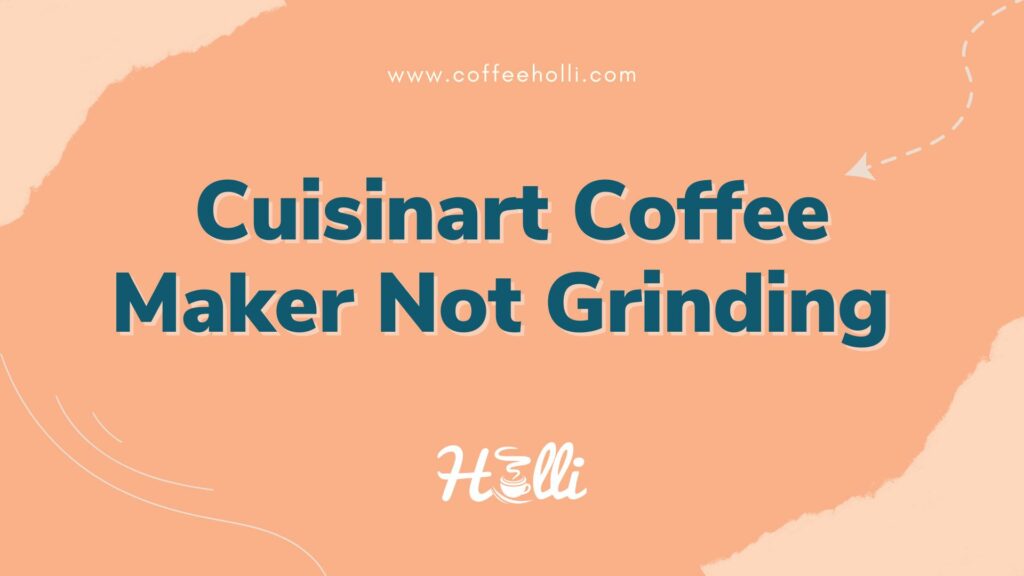 How to Fix Your Cuisinart Coffee Maker That’s Not Grinding