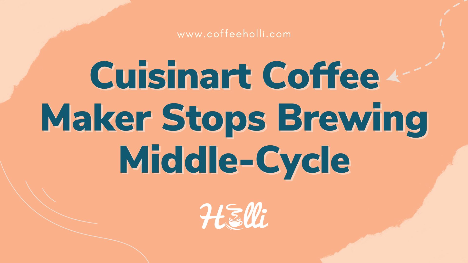 Cuisinart Coffee Maker Stops Brewing Middle-Cycle