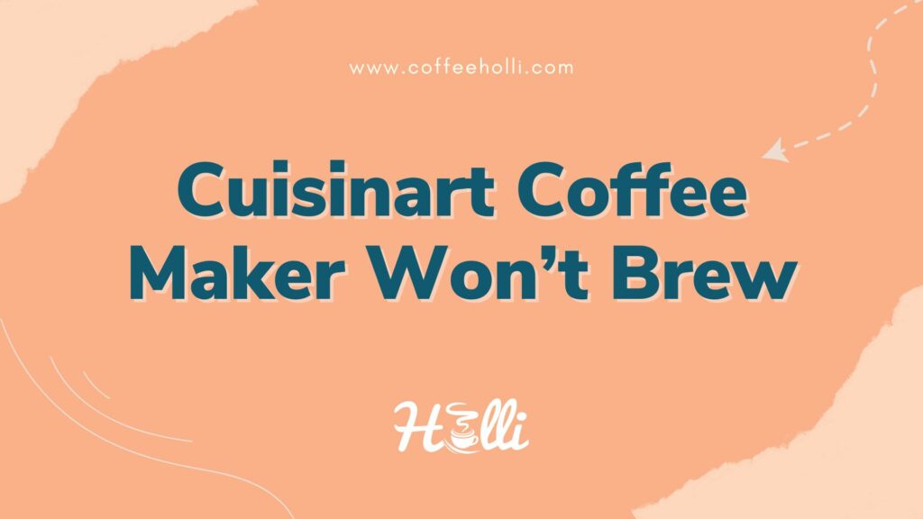 How to Fix Your Cuisinart Coffee Maker That Won’t Brew