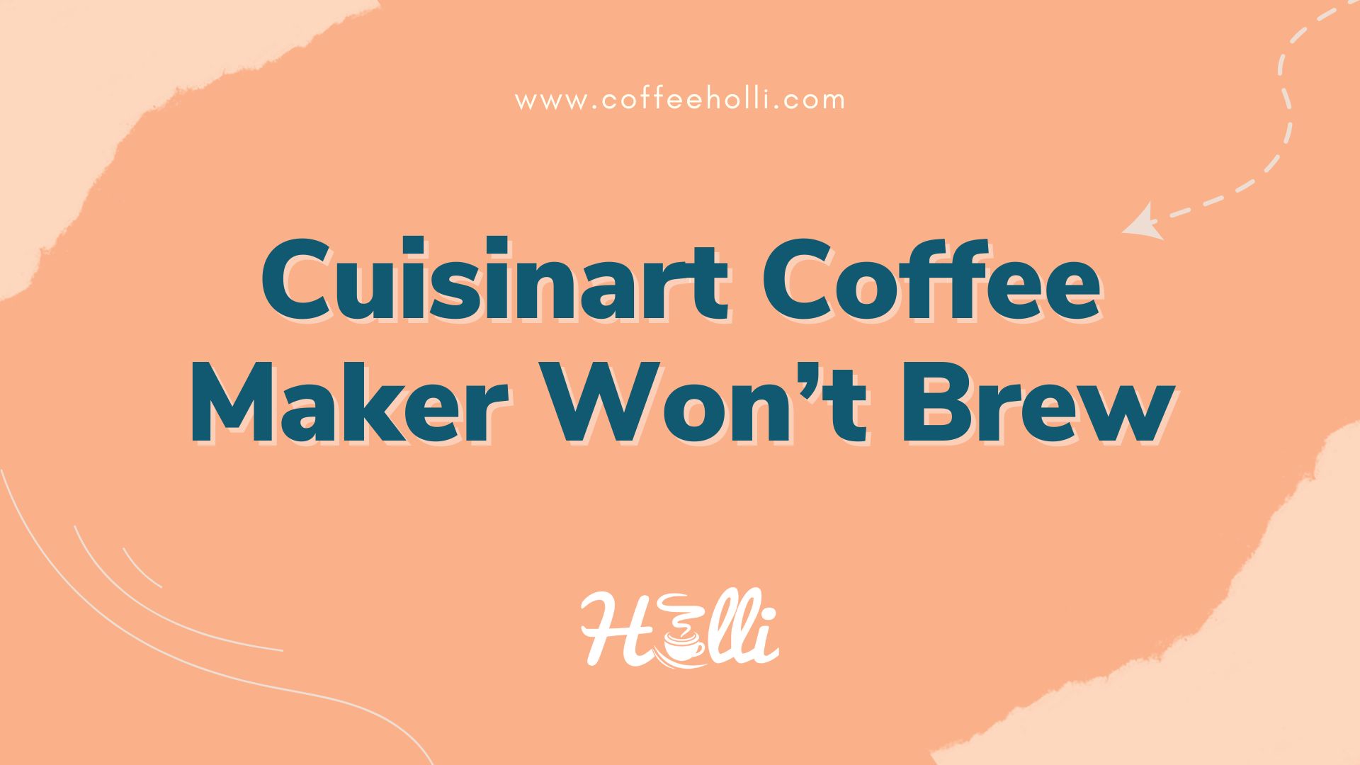 Cuisinart Coffee Maker Won’t Brew