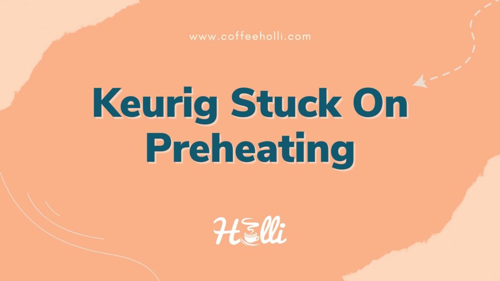 Why Your Keurig Is Stuck On Preheating