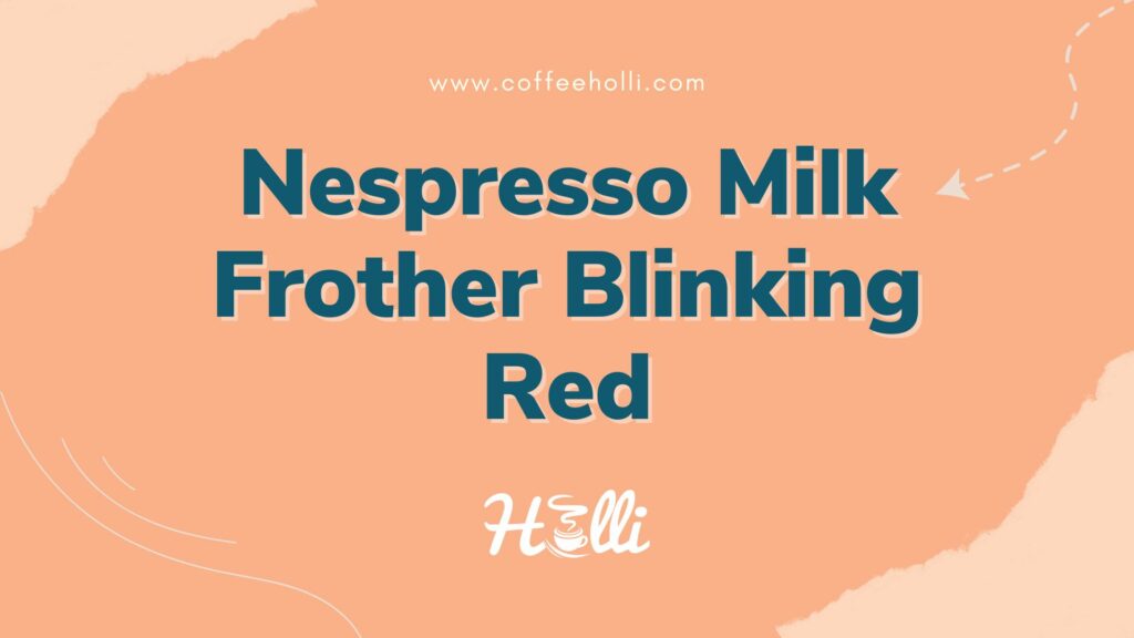 Why Is My Nespresso Milk Frother Blinking Red