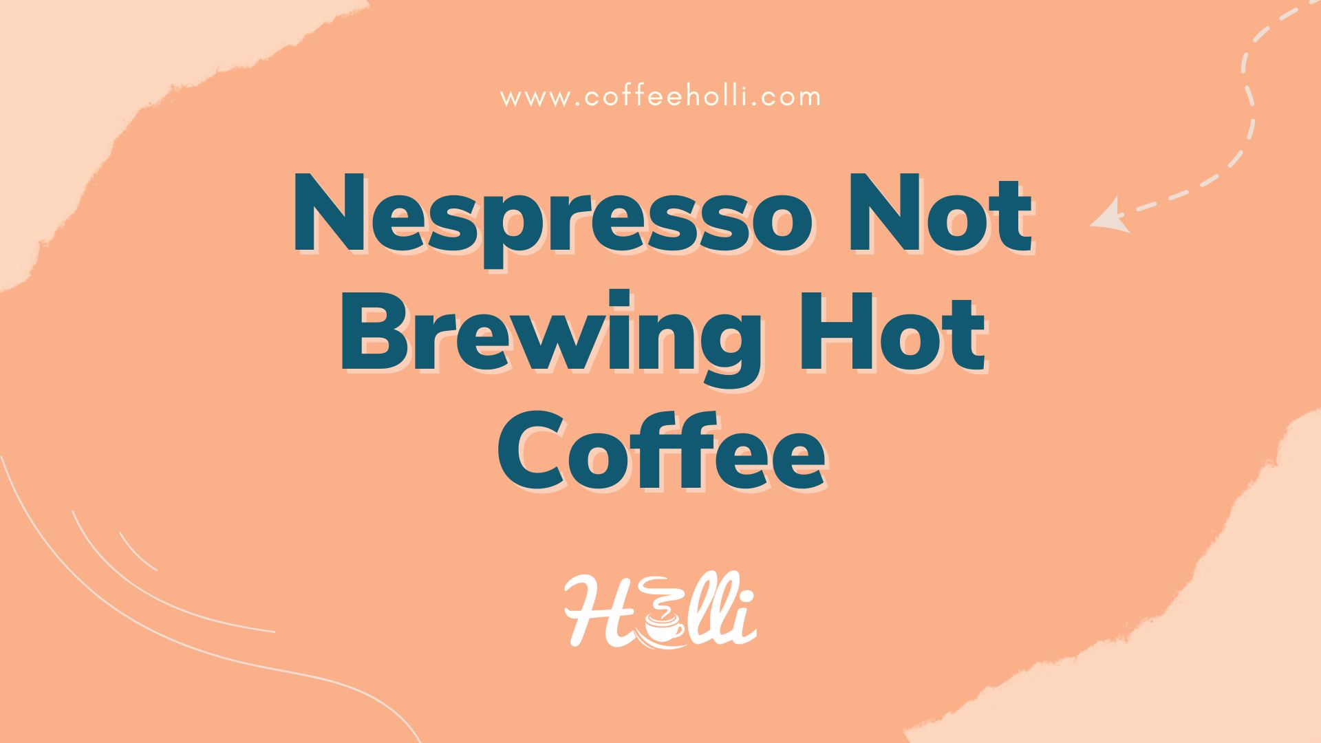 Nespresso Not Brewing Hot Coffee