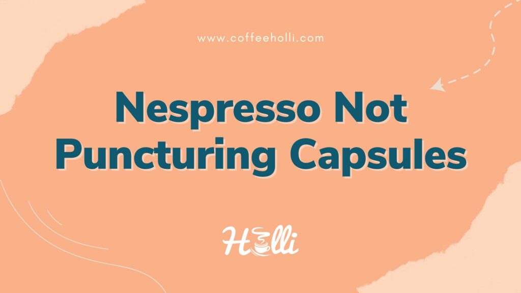 How To Fix A Nespresso That Isn't Puncturing Capsules