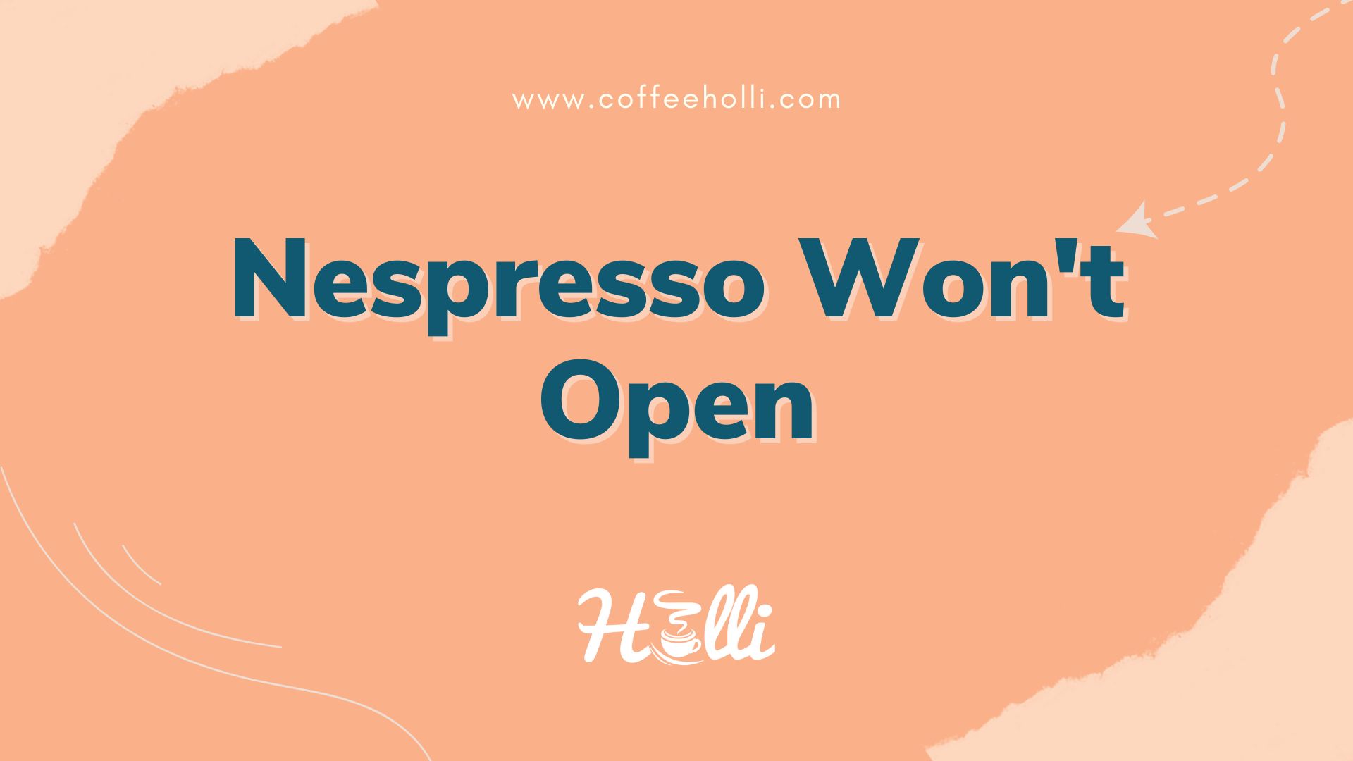 Nespresso Won't Open