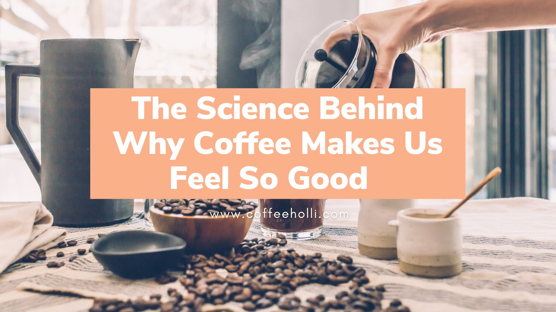 The Science Behind Why Coffee Makes Us Feel So Good