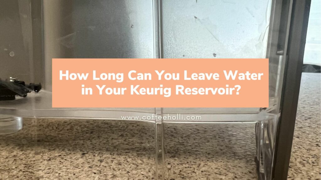 How Long Can You Leave Water in Your Keurig Reservoir