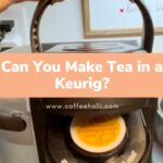 Can You Make Tea in a Keurig